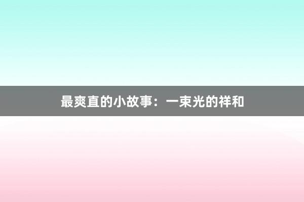 最爽直的小故事:一束光的祥和
